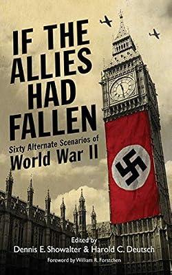 If the Allies Had Fallen: Sixty Alternate Scenarios of World War II | Paperback | History