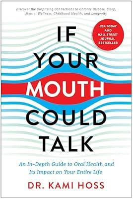 If Your Mouth Could Talk: An In-Depth Guide to Oral Health and Its Impact on Your Entire Life by Hoss, Kami | Hardcover | Medical