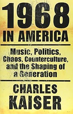 1968 In America: Music, Politics, Chaos, Counterculture and the Shaping of a Generation by Kaiser, Charles | Paperback | History