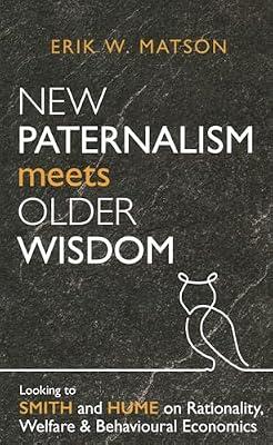 New Paternalism Meets Older Wisdom: Looking to Smith and Hume on Rationality, Welfare and Behavioural by International Atomic Energy Agency; Matson, Erik W. | Paperback | Business & Economics