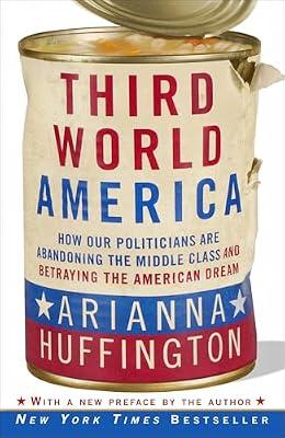 Third World America: How Our Politicians Are Abandoning the Middle Class and Betraying the American Dream by Huffington, Arianna | Paperback | Political Science