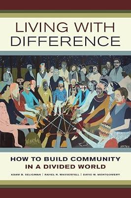 Living with Difference: How to Build Community in a Divided World: 37 (California Series in Public Anthropology, 37) by Wasserfall, Rahel R.; Seligman, Adam B.; Montgomery, David W. | Paperback | Social Science