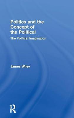 Politics and the Concept of the Political: The Political Imagination by Wiley, James | Hardcover | Political Science 2