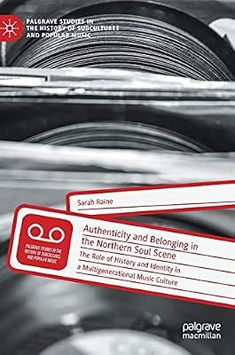 Authenticity and Belonging in the Northern Soul Scene: The Role of History and Identity in a Multigenerational Music Culture (Palgrave Studies in the History of Subcultures and Popular Music) by Sarah Raine | Hardcover | Social & Cultural History