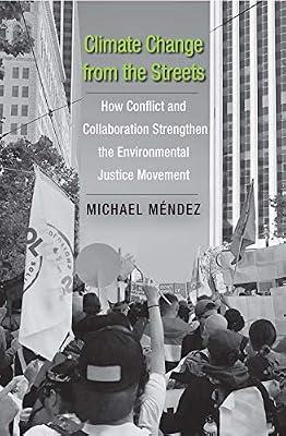 Climate Change from the Streets: How Conflict and Collaboration Strengthen the Environmental Justice Movement by Mendez, Michael | Hardcover | Nature