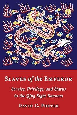 Slaves of the Emperor: Service, Privilege, and Status in the Qing Eight Banners by Porter, David C. | Hardcover | Asian History