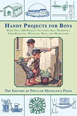 Handy Projects for Boys: More Than 200 Projects Including Skis, Hammocks, Paper Balloons, Wrestling Mats, and Microscopes by Popular Mechanics Press | Paperback | House & Home