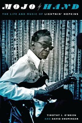 Mojo Hand: The Life and Music of Lightnin' Hopkins (Brad & Michele Moore Roots Music Series) by O'Brien, Timothy J.; Ensminger, David | Hardcover | Biography: Arts & Entertainment