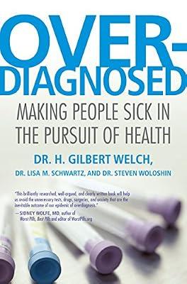 Overdiagnosed: Making People Sick in the Pursuit of Health by Welch, H. Gilbert; Woloshin, Steve; Schwartz, Lisa | Hardcover | Medical Ethics & Professional Conduct