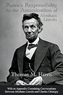 Rome's Responsibility for the Assassination of Abraham Lincoln, With an Appendix Containing Conversations Between Abraham Lincoln and Charles Chiniquy by Harris, Thomas Maley | Paperback | History