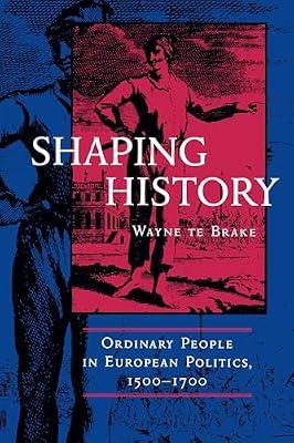 Shaping History: Ordinary People in European Politics, 1500-1700 by Brake, Wayne Ph. Te; Brake, Wayne Te; Te Brake, Wayne | Paperback | History