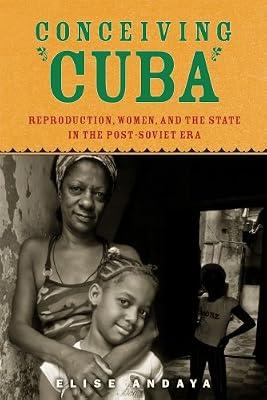 Conceiving Cuba: Reproduction, Women, and the State in the Post-Soviet Era by Andaya, Elise | Hardcover | Social & Cultural History