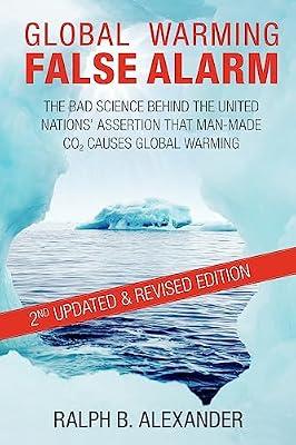 Global Warming False Alarm, 2nd edition: The Bad Science Behind the United Nations' Assertion that Man-made CO2 Causes Global Warming by Alexander, Ralph B | Paperback | Science
