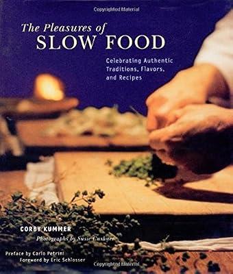 The Pleasures of Slow Food: Celebrating Authentic Traditions, Flavors, and Recipes: Artisan Traditions and Recipes by Kummer, Corby | Hardcover | General Cookery & Recipes