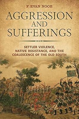 Aggression and Sufferings: Settler Violence, Native Resistance, and the Coalescence of the Old South (Indians and Southern History) by Frank, Andrew K.; Hudson, Angela Pulley; Nooe, F Evan; Ray, Kristofer | Hardcover | History Of The Americas