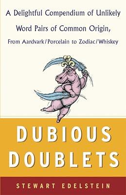 Dubious Doublets: A Delightful Compendium of Unlikely Word Pairs of Common Origin, from Aardvark/Porcelain to Zodiac/Whiskey: A Delightful Compendium ... from Aardvick/Porcelain to Zodiac/Whiskey by Edelstein, Stewart | Paperback | Historical & Comparative Linguistics