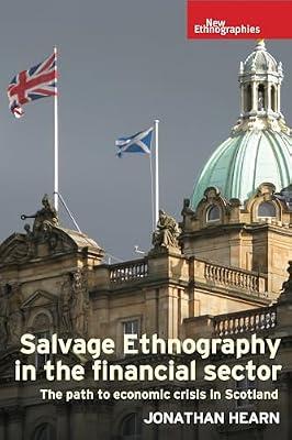 Salvage Ethnography in the Financial Sector: The Path to Economic Crisis in Scotland (New Ethnographies) by Hearn, Jonathan | Hardcover | Banking