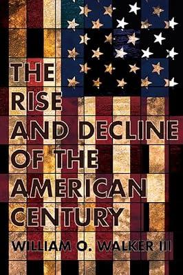 The Rise and Decline of the American Century by Walker III, William O. | Hardcover | International Relations