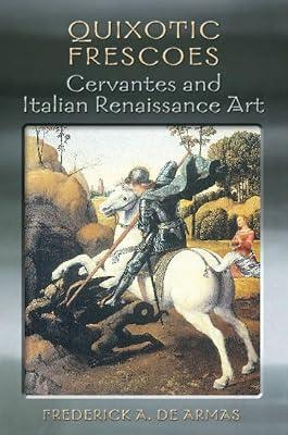 Quixotic Frescoes: Cervantes And Italian Renaissance Art by De Armas, Frederick A. | Hardcover | Art