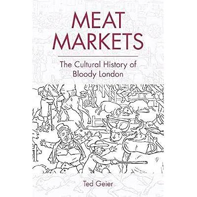 Meat Markets: The Cultural History of Bloody London (Edinburgh Studies in Modern Arabic Literature) by Geier, Ted | Hardcover | Literary Studies: C 1800 To C 1900