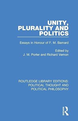 Unity, Plurality and Politics: Essays in Honour of F. M. Barnard (Routledge Library Editions: Political Thought and Political Philosophy) | Paperback | Political Science 2