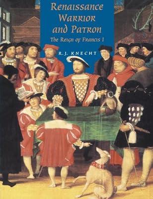 Renaissance Warrior and Patron: The Reign of Francis I by Knecht, R. J. | Paperback | History