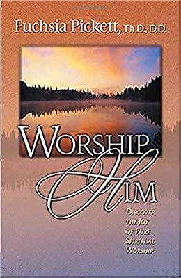Worship Him: Discover the Joy of Pure Spiritual Worship by Pickett, Fuchsia T. | Paperback | Religion