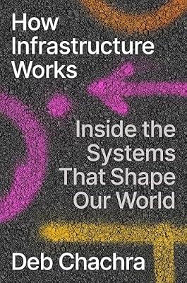 How Infrastructure Works: Inside the Systems That Shape Our World by Chachra, Deb | Hardcover | Technology & Engineering
