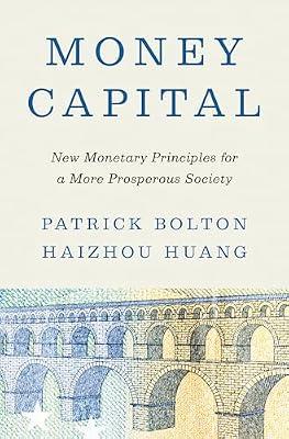 Money Capital: New Monetary Principles for a More Prosperous Society by Bolton, Patrick; Huang, Haizhou | Hardcover | Business & Economics