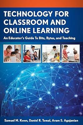 Technology for Classroom and Online Learning: An Educator’s Guide to Bits, Bytes, and Teaching: An Educator’s Guide to Bits, Bytes, and Teaching (Concordia University Chicago Leadership) by Kwon, Samuel M.; Agajanian, Aram S.; Tomal, Daniel R. | Hardcover | Education