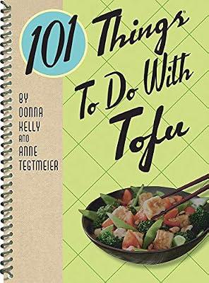 101 Things to Do with Tofu (101 Cookbooks) by Kelly, Donna; Tegtmeier, Anne | Spiral_Bound | Vegetarian Cookery