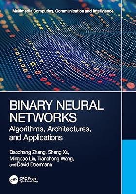 Binary Neural Networks: Algorithms, Architectures and Applications (Multimedia Computing, Communication and Intelligence) by Zhang, Baochang; Doermann, David; Wang, Tiancheng; Xu, Sheng; Lin, Mingbao | Paperback | Machine Learning