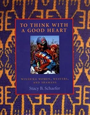 To Think With a Good Heart: Wixarika Women, Weavers, and Shamans by Schaefer, Stacy B. | Hardcover | Feminism & Feminist Theory