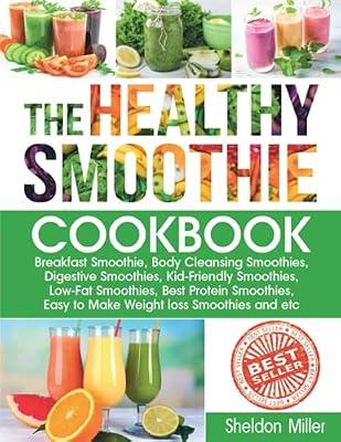 The Healthy Smoothie Cookbook: Breakfast Smoothie, Body Cleansing Smoothies, Digestive Smoothies, Kid-Friendly Smoothies, Low-Fat Smoothies, Best ... Easy to Make Weight loss Smoothies: 1 by Miller, Sheldon | Paperback | Beverages
