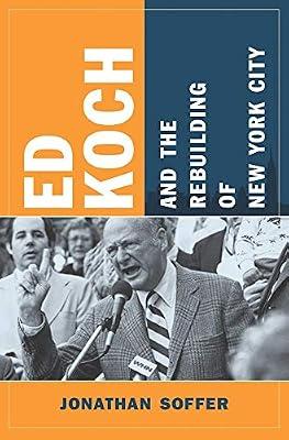 Ed Koch and the Rebuilding of New York City (The Columbia History of Urban Life) by Soffer, Jonathan | Hardcover | Biography & Autobiography