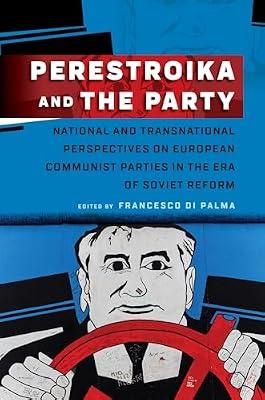 Perestroika and the Party: National and Transnational Perspectives on European Communist Parties in the Era of Soviet Reform | Library | The Cold War