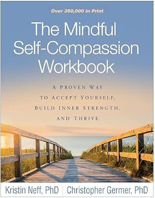 The Mindful Self-Compassion Workbook: A Proven Way to Accept Yourself, Build Inner Strength, and Thrive by Germer, Christopher, Ph.D.; Neff, Kristin, Ph.D. | Hardcover | Self-Help