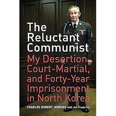 The Reluctant Communist: My Desertion, Court-Mmartial, and Forty-year Imprisonment in North Korea by Frederick, Jim; Jenkins, Charles Robert | Hardcover | History