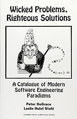 Wicked Problems, Righteous Solutions: A Catalogue of Modern Software Engineering Paradigms: A Catolog of Modern Engineering Paradigms (Yourdon Press Computing Series) by Degrace, Peter; Stahl, Leslie Hulet | Paperback | Software Engineering