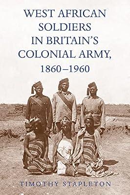 West African Soldiers in Britain’s Colonial Army (1860-1960) by Stapleton, Timothy | Hardcover | Social Science