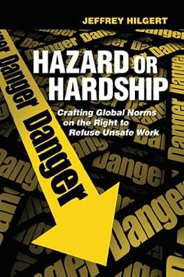 Hazard or Hardship: Crafting Global Norms on the Right to Refuse Unsafe Work by Hilgert, Jeffrey | Hardcover | Political Science