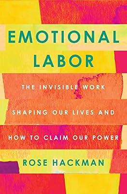 Emotional Labor: The Invisible Work Shaping Our Lives and How to Claim Our Power by Hackman, Rose | Hardcover | Social Science