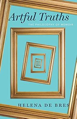 Artful Truths: The Philosophy of Memoir by De Bres, Helena | Paperback | Philosophy