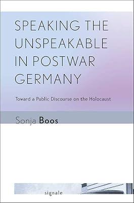 Speaking the Unspeakable in Postwar Germany: Toward a Public Discourse on the Holocaust (Signale: Modern German Letters, Cultures, and Thought) by Boos, Sonja | Paperback | The Holocaust 2