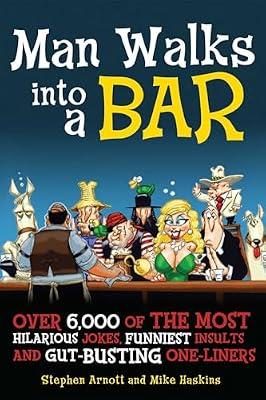 Man Walks into a Bar: Over 6,000 of the Most Hilarious Jokes, Funniest Insults, and Gut-Busting One-Liners by Arnott, Stephen; Haskins, Mike | Paperback | Humor