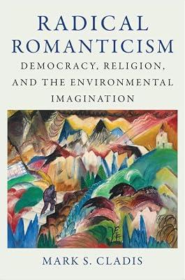 Radical Romanticism: Democracy, Religion, and the Environmental Imagination by Cladis, Mark S. | Hardcover | Philosophy