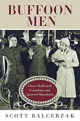 Buffoon Men: Classic Hollywood Comedians and Queered Masculinity (Contemporary Approaches to Film and Media) by Balcerzak, Scott | Paperback | Performing Arts