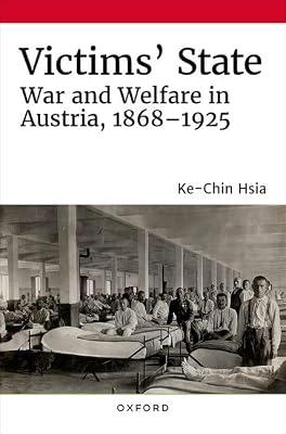 Victims' State: War and Welfare in Austria, 1868-1925 by Hsia, Ke-chin | Hardcover | History