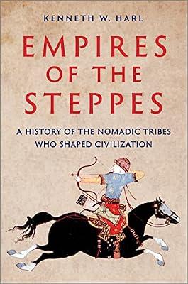 Empires of the Steppes: A History of the Nomadic Tribes Who Shaped Civilization by Harl, Kenneth W. | Hardcover | History