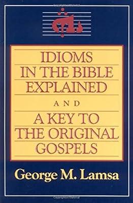 Idioms in the Bible Explained and a Key to the Original Gospel: A Key to the Original Gospels by Lamsa, George M. | Paperback | Religion